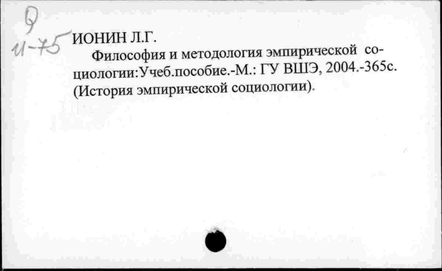 ﻿Философия и методология эмпирической со-циологии:Учеб.пособие.-М.: ГУ ВШЭ, 2004.-365с.
(История эмпирической социологии).